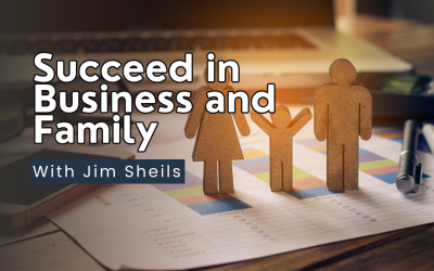 business and family with jim sheils