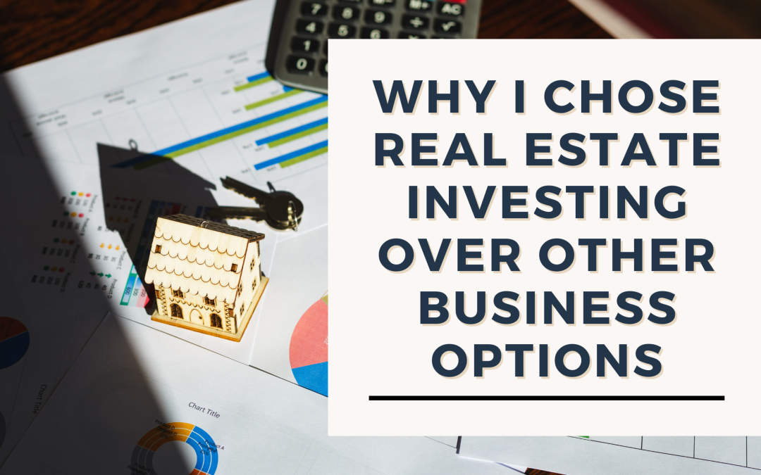 Why I Chose Real Estate Investing Over Other Business Options