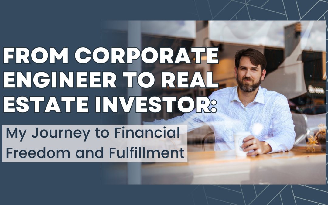 From Corporate Engineer to Real Estate Investor: My Journey to Financial Freedom and Fulfillment